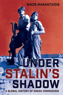 Unter Stalins Schatten: Eine globale Geschichte des griechischen Kommunismus - Under Stalin's Shadow: A Global History of Greek Communism