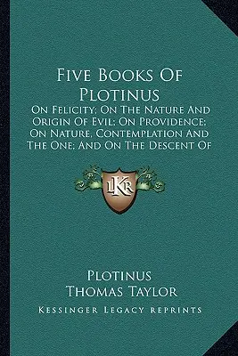 Fünf Bücher von Plotinus: Über die Glückseligkeit; Über die Natur und den Ursprung des Bösen; Über die Vorsehung; Über die Natur, die Kontemplation und das Eine; Und über die Abstammung - Five Books of Plotinus: On Felicity; On the Nature and Origin of Evil; On Providence; On Nature, Contemplation and the One; And on the Descent