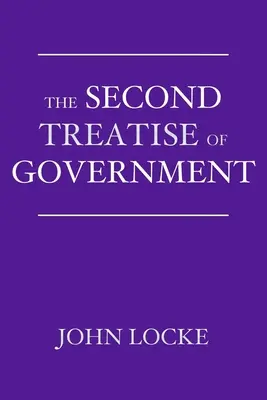 Die zweite Abhandlung über die Regierung: Ein Versuch über den wahren Ursprung, das Ausmaß und den Zweck der bürgerlichen Regierung - The Second Treatise of Government: An Essay Concerning the True Origin, Extent, and End of Civil Government