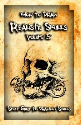 Wie man realistische Totenköpfe zeichnet Band 5: Einfache Anleitung zum Zeichnen von Totenköpfen - How to Draw Realistic Skulls Volume 5: Simple Guide to Drawing Skulls