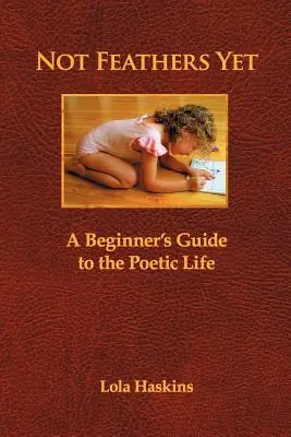 Noch keine Federn: Ein Leitfaden für Einsteiger in das poetische Leben - Not Feathers Yet: A Beginner's Guide to the Poetic Life