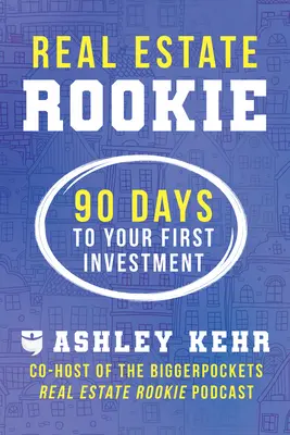 Immobilien-Neuling: In 90 Tagen zu Ihrer ersten Investition - Real Estate Rookie: 90 Days to Your First Investment