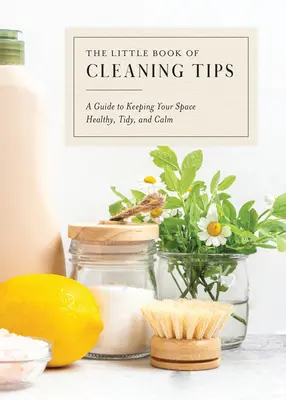 Das kleine Buch der Reinigungstipps: Ein Leitfaden für einen gesunden, aufgeräumten und ruhigen Raum - The Little Book of Cleaning Tips: A Guide to Keeping Your Space, Healthy, Tidy, & Calm