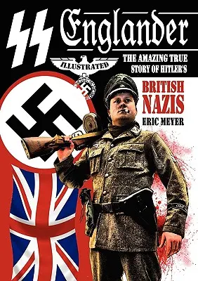 SS Englander: Die erstaunliche wahre Geschichte von Hitlers britischen Nazis - SS Englander: The Amazing True Story of Hitler's British Nazis