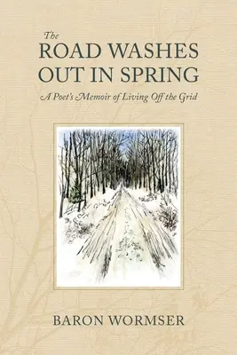 Die Straße wird im Frühling ausgewaschen: Die Memoiren eines Dichters über ein Leben abseits des Rasters - The Road Washes Out in Spring: A Poet's Memoir of Living Off the Grid