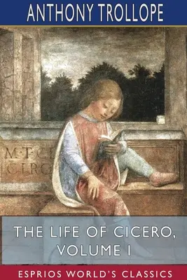 Das Leben des Cicero, Band I (Esprios-Klassiker) - The Life of Cicero, Volume I (Esprios Classics)