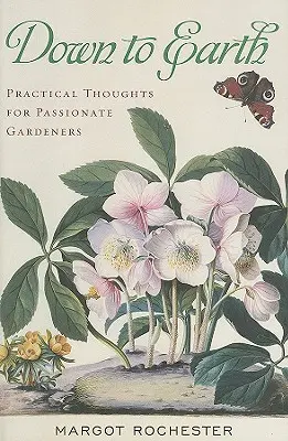 Bodenständig: Praktische Überlegungen für leidenschaftliche Gärtner - Down to Earth: Practical Thoughts for Passionate Gardeners