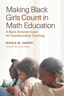Schwarze Mädchen in der Matheausbildung zählen lassen: Eine schwarze feministische Vision für einen transformativen Unterricht - Making Black Girls Count in Math Education: A Black Feminist Vision for Transformative Teaching