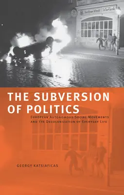 Die Subversion der Politik: Europäische autonome soziale Bewegungen und die Dekolonisierung des Alltagslebens - The Subversion of Politics: European Autonomous Social Movements and the Decolonization of Everyday Life