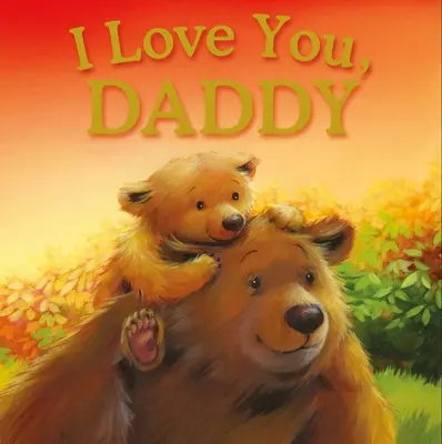 Ich hab dich lieb, Daddy: Gepolstertes Geschichtenbuch - I Love You, Daddy: Padded Storybook