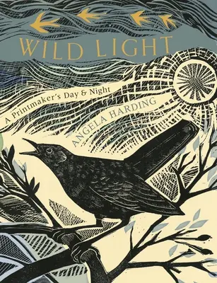 Wildes Licht: Der Tag eines Druckers, die Nacht eines Druckers - Wild Light: A Printmaker's Day, a Printmaker's Night