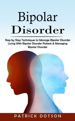 Bipolare Störung: Schritt-für-Schritt-Techniken zur Bewältigung der bipolaren Störung - Bipolar Disorder: Step by Step Techniques to Manage Bipolar Disorder