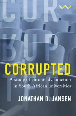 Korrumpiert: Eine Studie zur chronischen Dysfunktion an südafrikanischen Universitäten - Corrupted: A Study of Chronic Dysfunction in South African Universities