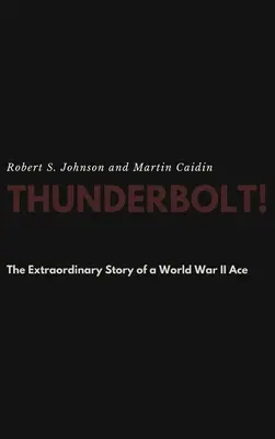 Thunderbolt! Die außergewöhnliche Geschichte eines Fliegerasses aus dem Zweiten Weltkrieg - Thunderbolt! The Extraordinary Story of a World War II Ace