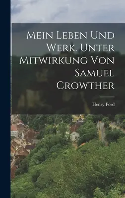 Mein Leben und Werk. Unter Mitwirkung von Samuel Crowther