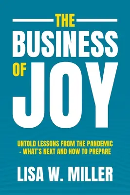 Das Geschäft mit der Freude: Unerhörte Lehren aus der Pandemie - Was kommt als Nächstes und wie man sich vorbereitet - The Business of Joy: Untold Lessons from the Pandemic - What's Next and How to Prepare