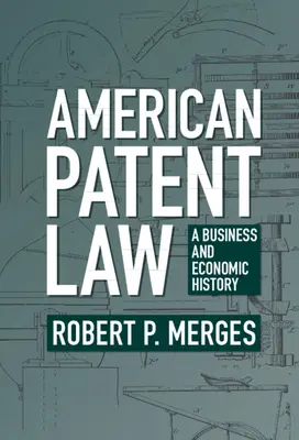 Amerikanisches Patentrecht: Eine Geschäfts- und Wirtschaftsgeschichte - American Patent Law: A Business and Economic History
