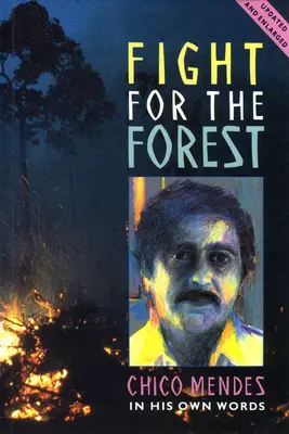 Kampf um den Wald 2. Auflage: Chico Mendes in seinen eigenen Worten - Fight for the Forest 2nd Edition: Chico Mendes in His Own Words