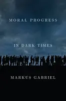 Moralischer Fortschritt in dunklen Zeiten: Universelle Werte für das 21. Jahrhundert - Moral Progress in Dark Times: Universal Values for the 21st Century