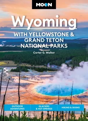 Mond Wyoming: Mit Yellowstone & Grand Teton Nationalparks: Outdoor-Abenteuer, Gletscher und heiße Quellen, Wandern und Skifahren - Moon Wyoming: With Yellowstone & Grand Teton National Parks: Outdoor Adventures, Glaciers & Hot Springs, Hiking & Skiing
