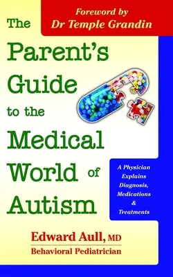 Der Elternführer zur medizinischen Welt des Autismus: Ein Arzt erklärt Diagnose, Medikamente und Behandlungen - The Parent's Guide to the Medical World of Autism: A Physician Explains Diagnosis, Medications and Treatments