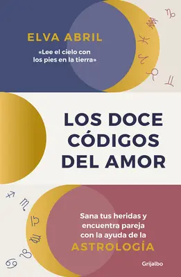 Los Doce Cdigos del Amor / Die Zwölf Codes der Liebe. Heilen Sie Ihre Wunden und finden Sie Ihren Partner mit Hilfe der Astrologie - Los Doce Cdigos del Amor / The Twelve Codes of Love. Heal Your Wounds and Find Your Match with the Help of Astrology