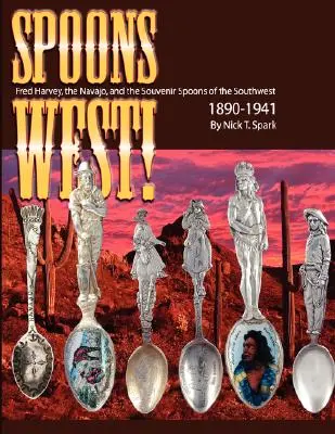 Spoons West! Fred Harvey, die Navajo und die Souvenir-Löffel des Südwestens 1890-1941 - Spoons West! Fred Harvey, the Navajo, and the Souvenir Spoons of the Southwest 1890-1941