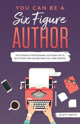Sie können ein sechsstelliger Autor werden: Die Strategie, mit der professionelle Autoren ihre Jobs aufgeben und Vollzeit-Autoren werden - You Can Be a Six Figure Author: The Strategy Professional Authors Use To Quit Their Jobs and Become Full-Time Writers