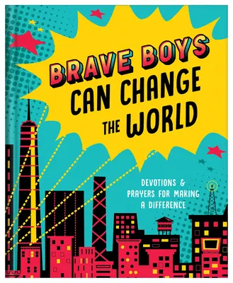 Mutige Jungs können die Welt verändern: Andachten und Gebete, um etwas zu bewirken - Brave Boys Can Change the World: Devotions and Prayers for Making a Difference