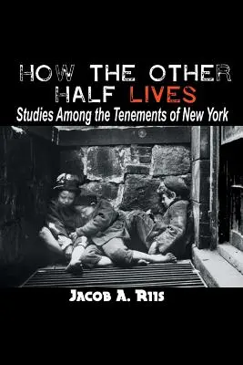 Wie die andere Hälfte lebt: Studien in den Mietskasernen von New York - How the Other Half Lives: Studies Among the Tenements of New York