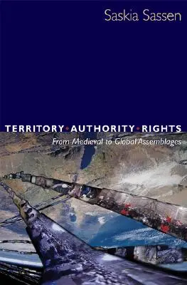 Territorium, Autorität, Rechte: Von mittelalterlichen zu globalen Assemblagen - Territory, Authority, Rights: From Medieval to Global Assemblages