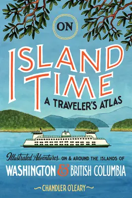 Auf Inselzeit: Ein Atlas für Reisende: Illustrierte Abenteuer auf und um die Inseln von Washington und British Columbia - On Island Time: A Traveler's Atlas: Illustrated Adventures on and Around the Islands of Washington and British Columbia