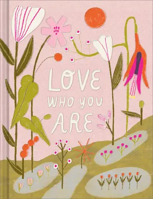 Liebe, wer du bist: Ein Geschenkbuch, um deinen Selbstwert zu zelebrieren - Love Who You Are: A Gift Book to Celebrate Your Self-Worth