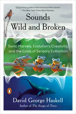 Wilde und zerbrochene Klänge: Klangwunder, die Kreativität der Evolution und die Krise des Aussterbens der Sinnesorgane - Sounds Wild and Broken: Sonic Marvels, Evolution's Creativity, and the Crisis of Sensory Extinction