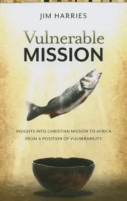 Verwundbare Mission: Einblicke in die christliche Mission in Afrika aus einer Position der Verwundbarkeit - Vulnerable Mission: Insights into Christian Mission to Africa From a Position of Vulnerablity