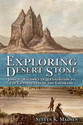 Die Erforschung des Wüstensteins: John N. Macombs Expedition in die Canyonlands des Colorado im Jahr 1859 - Exploring Desert Stone: John N. Macomb's 1859 Expedition to the Canyonlands of the Colorado