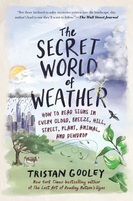 Die geheime Welt des Wetters: Wie man die Zeichen in jeder Wolke, jedem Windhauch, jedem Hügel, jeder Straße, jeder Pflanze, jedem Tier und jedem Tautropfen erkennt - The Secret World of Weather: How to Read Signs in Every Cloud, Breeze, Hill, Street, Plant, Animal, and Dewdrop