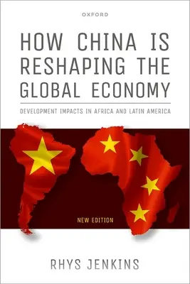 Wie China die Weltwirtschaft umgestaltet: Auswirkungen auf die Entwicklung in Afrika und Lateinamerika, zweite Auflage - How China Is Reshaping the Global Economy: Development Impacts in Africa and Latin America, Second Edition