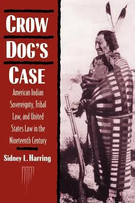 Crow Dog's Case: Die Souveränität der amerikanischen Indianer, Stammesrecht und das Recht der Vereinigten Staaten im neunzehnten Jahrhundert - Crow Dog's Case: American Indian Sovereignty, Tribal Law, and United States Law in the Nineteenth Century