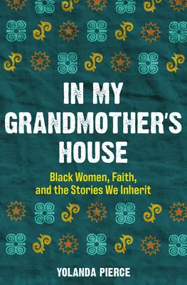 In My Grandmother's House: Schwarze Frauen, Glaube und die Geschichten, die wir erben - In My Grandmother's House: Black Women, Faith, and the Stories We Inherit