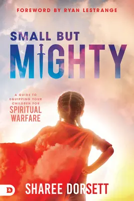 Klein, aber mächtig: Ein Leitfaden zur Ausrüstung Ihrer Kinder für den geistlichen Kampf - Small But Mighty: A Guide to Equipping Your Children for Spiritual Warfare