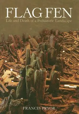 Flag Fen: Leben und Tod in einer prähistorischen Landschaft - Flag Fen: Life and Death of a Prehistoric Landscape