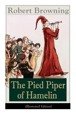 Der Rattenfänger von Hameln (Illustrierte Ausgabe): Kinderklassiker - Ein neu erzähltes Märchen von einem der bedeutendsten viktorianischen Dichter und Dramatiker - The Pied Piper of Hamelin (Illustrated Edition): Children's Classic - A Retold Fairy Tale by one of the most important Victorian poets and playwrights