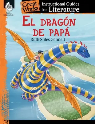 El Dragon de Papa (Der Drache meines Vaters): Ein Leitfaden für den Literaturunterricht: Ein Leitfaden für die Literatur - El Dragon de Papa (My Father's Dragon): An Instructional Guide for Literature: An Instructional Guide for Literature