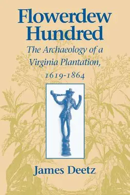 Flowerdew Hundred Flowerdew Hundred: Die Archäologie einer Plantage in Virginia, 1619-1864 Die Archäologie einer Plantage in Virginia, 1619-1864 - Flowerdew Hundred Flowerdew Hundred: The Archaeology of a Virginia Plantation, 1619-1864 the Archaeology of a Virginia Plantation, 1619-1864