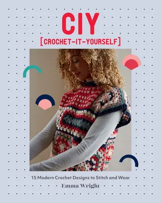 Ciy: Häkeln zum Selbermachen: 15 moderne Häkeldesigns zum Nähen und Tragen - Ciy: Crochet-It-Yourself: 15 Modern Crochet Designs to Stitch and Wear