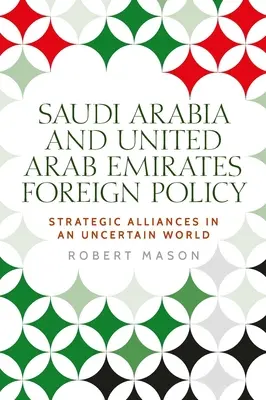 Saudi-Arabien und die Vereinigten Arabischen Emirate: Außenpolitik und strategische Allianzen in einer unsicheren Welt - Saudi Arabia and the United Arab Emirates: Foreign Policy and Strategic Alliances in an Uncertain World