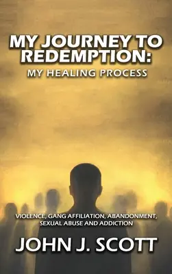 Meine Reise zur Erlösung: Gewalt, Bande, Zugehörigkeit, Verlassenheit, sexueller Missbrauch und Sucht - My Journey to Redemption: Violence, Gang, Affiliation, Abandonment, Sexual Abuse and Addiction