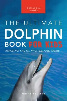 Delphine Das ultimative Delphinbuch für Kinder: 100+ erstaunliche Fakten über Delphine, Fotos, Quiz + mehr - Dolphins The Ultimate Dolphin Book for Kids: 100+ Amazing Dolphin Facts, Photos, Quiz + More