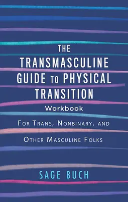 Das Transmasculine Guide to Physical Transition Workbook: Für transsexuelle, nicht-binäre und andere maskuline Menschen - The Transmasculine Guide to Physical Transition Workbook: For Trans, Nonbinary, and Other Masculine Folks